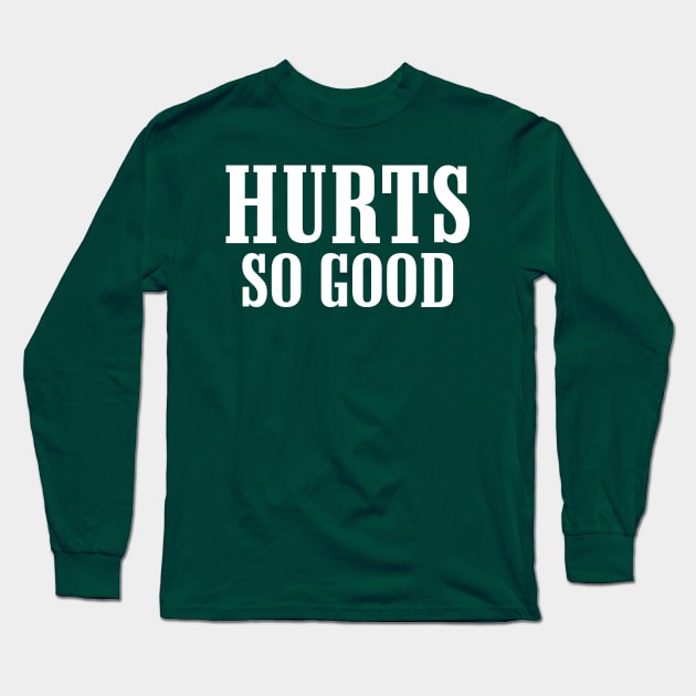 Hurts So Good Long Sleeve T-Shirt by jknaub